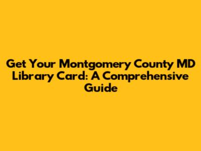 Get Your Montgomery County MD Library Card: A Comprehensive Guide