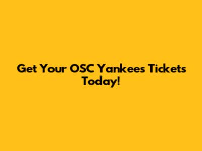 Get Your OSC Yankees Tickets Today!