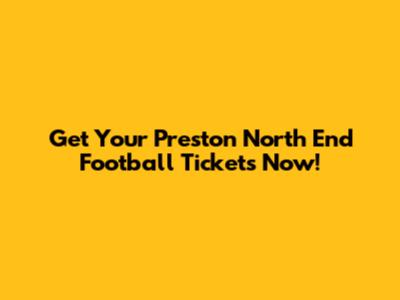 Get Your Preston North End Football Tickets Now!