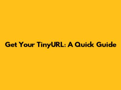 Get Your TinyURL: A Quick Guide