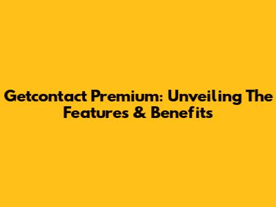 Getcontact Premium: Unveiling The Features & Benefits