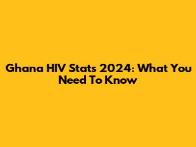 Ghana HIV Stats 2024: What You Need To Know
