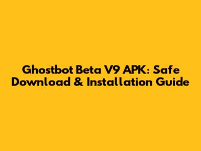Ghostbot Beta V9 APK: Safe Download & Installation Guide