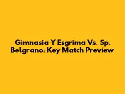 Gimnasia Y Esgrima Vs. Sp. Belgrano: Key Match Preview