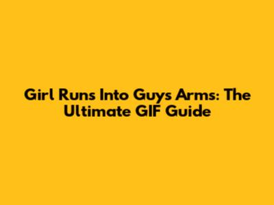 Girl Runs Into Guy's Arms: The Ultimate GIF Guide