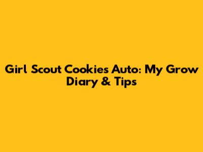 Girl Scout Cookies Auto: My Grow Diary & Tips