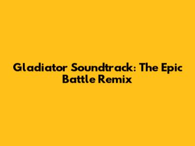 Gladiator Soundtrack: The Epic Battle Remix