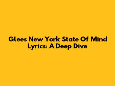 Glee's "New York State Of Mind" Lyrics: A Deep Dive