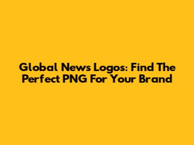 Global News Logos: Find The Perfect PNG For Your Brand