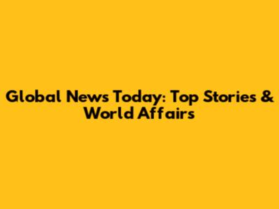 Global News Today: Top Stories & World Affairs