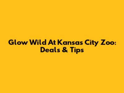 Glow Wild At Kansas City Zoo: Deals & Tips