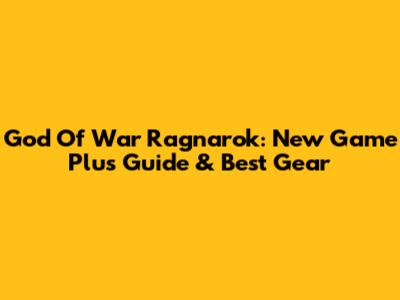 God Of War Ragnarok: New Game Plus Guide & Best Gear