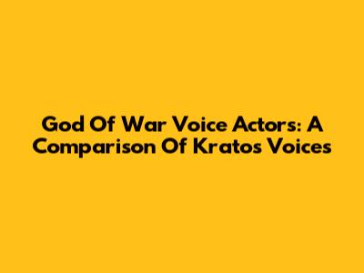 God Of War Voice Actors: A Comparison Of Kratos Voices