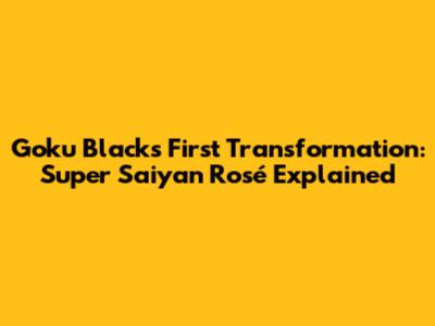 Goku Black's First Transformation: Super Saiyan Rosé Explained