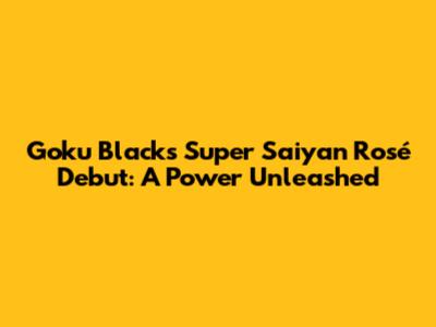 Goku Black's Super Saiyan Rosé Debut: A Power Unleashed