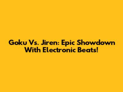 Goku Vs. Jiren: Epic Showdown With Electronic Beats!