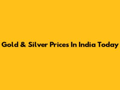 Gold & Silver Prices In India Today