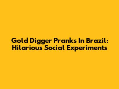 Gold Digger Pranks In Brazil: Hilarious Social Experiments