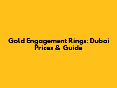 Gold Engagement Rings: Dubai Prices & Guide