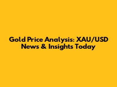 Gold Price Analysis: XAU/USD News & Insights Today