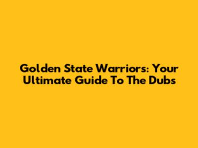 Golden State Warriors: Your Ultimate Guide To The Dubs