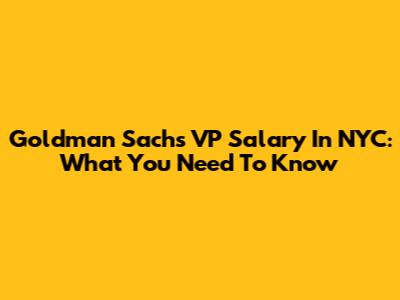 Goldman Sachs VP Salary In NYC: What You Need To Know