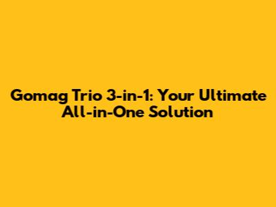 Gomag Trio 3-in-1: Your Ultimate All-in-One Solution