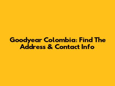 Goodyear Colombia: Find The Address & Contact Info
