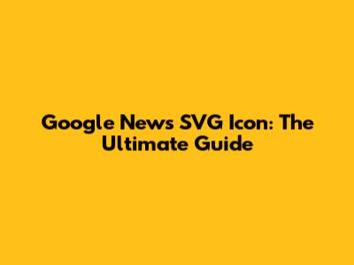Google News SVG Icon: The Ultimate Guide