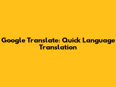 Google Translate: Quick Language Translation