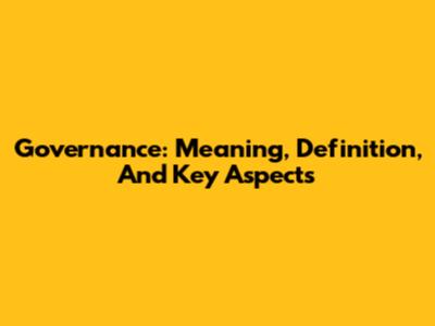 Governance: Meaning, Definition, And Key Aspects