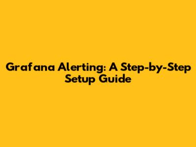 Grafana Alerting: A Step-by-Step Setup Guide