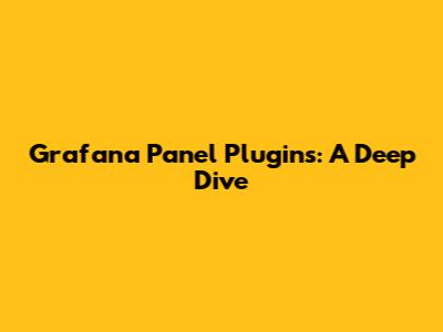 Grafana Panel Plugins: A Deep Dive