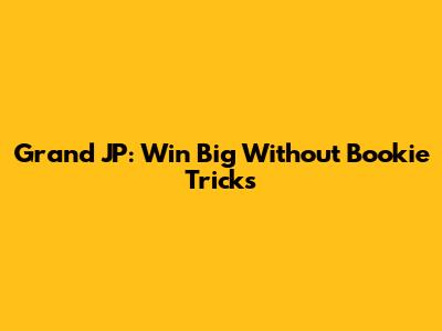 Grand JP: Win Big Without Bookie Tricks