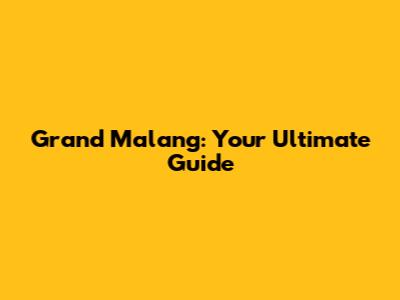 Grand Malang: Your Ultimate Guide