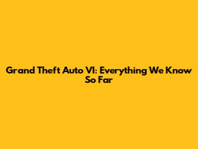 Grand Theft Auto VI: Everything We Know So Far