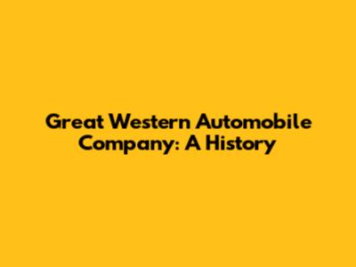 Great Western Automobile Company: A History