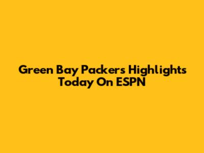 Green Bay Packers Highlights Today On ESPN
