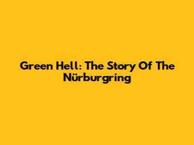 Green Hell: The Story Of The Nürburgring