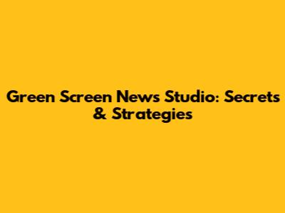 Green Screen News Studio: Secrets & Strategies