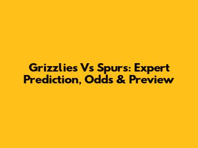 Grizzlies Vs Spurs: Expert Prediction, Odds & Preview