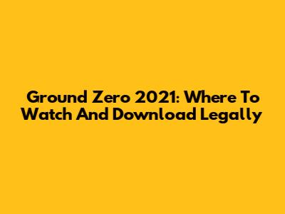 Ground Zero 2021: Where To Watch And Download Legally