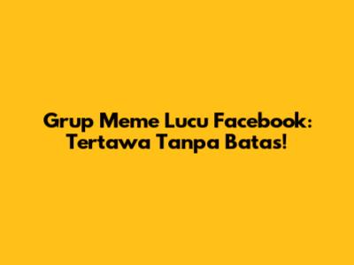 Grup Meme Lucu Facebook: Tertawa Tanpa Batas!