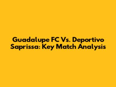 Guadalupe FC Vs. Deportivo Saprissa: Key Match Analysis