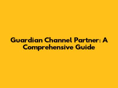 Guardian Channel Partner: A Comprehensive Guide