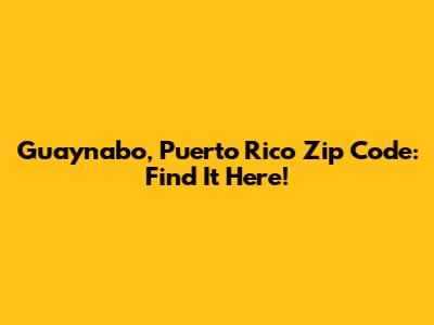 Guaynabo, Puerto Rico Zip Code: Find It Here!