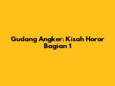 Gudang Angker: Kisah Horor Bagian 1