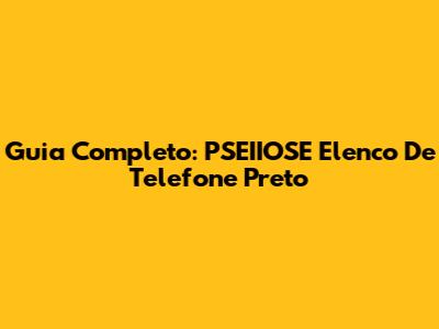 Guia Completo: PSEIIOSE Elenco De Telefone Preto