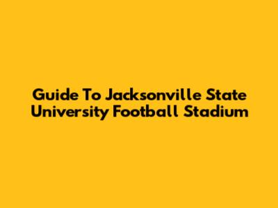 Guide To Jacksonville State University Football Stadium