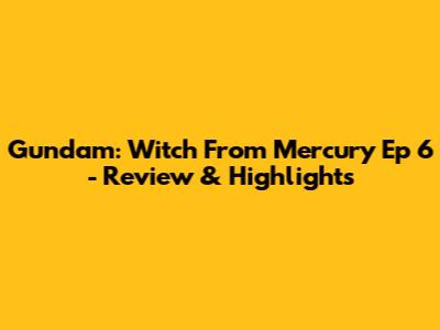 Gundam: Witch From Mercury Ep 6 - Review & Highlights